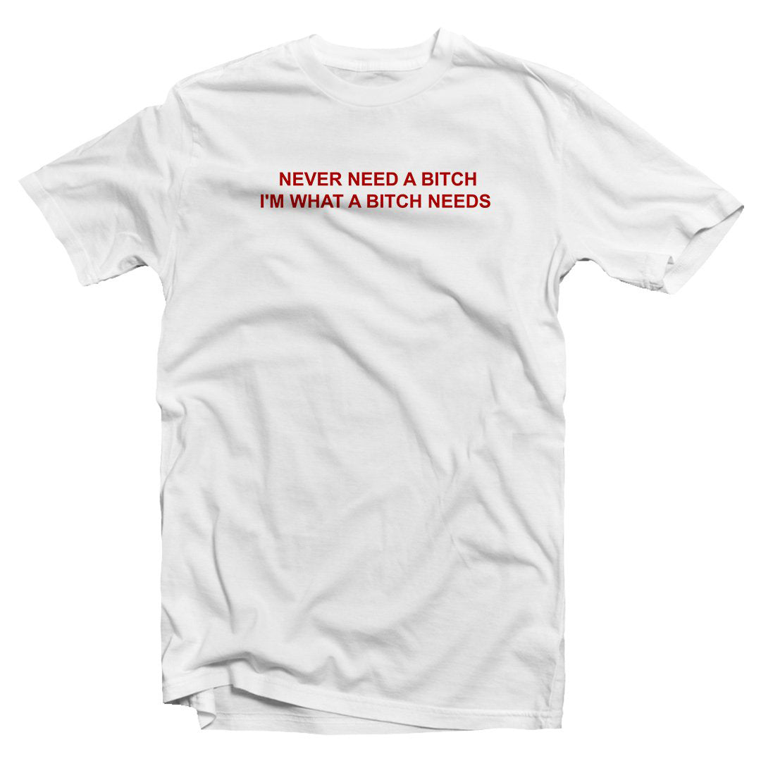 I'm what a B*tch needs T-shirt
