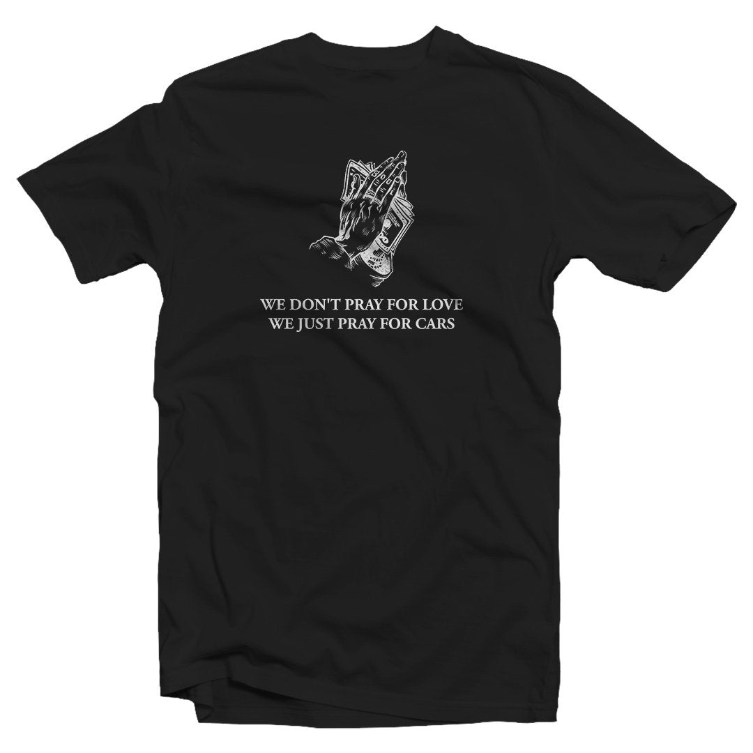 We don't pray for love, we just pray for cars T-shirt