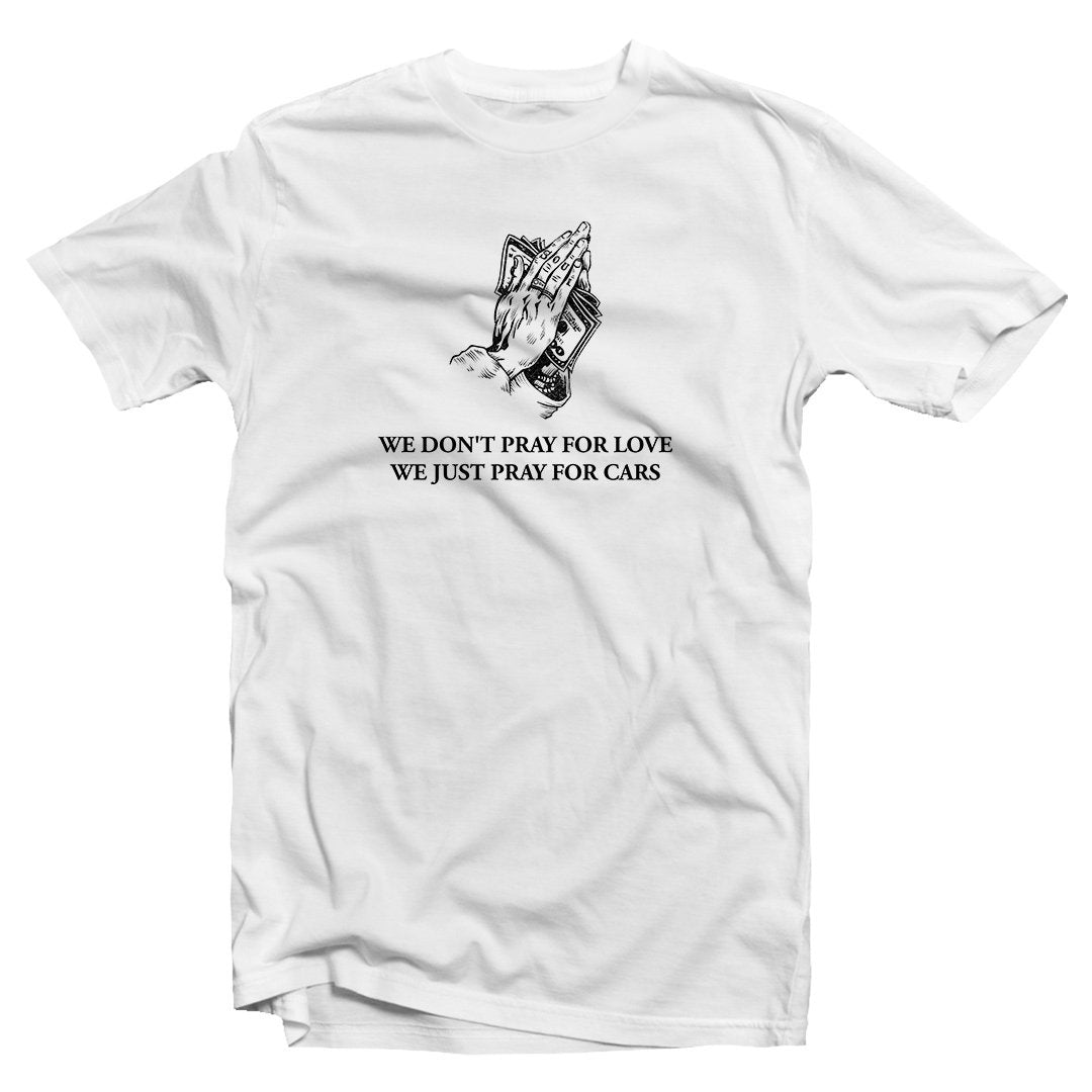 We don't pray for love, we just pray for cars T-shirt