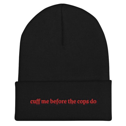 Cuff me before the cops do Beanie